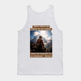 "Don't wish for things to be easier, wish for yourself to be stronger." - Seneca Tank Top